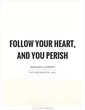 Follow your heart, and you perish Picture Quote #1