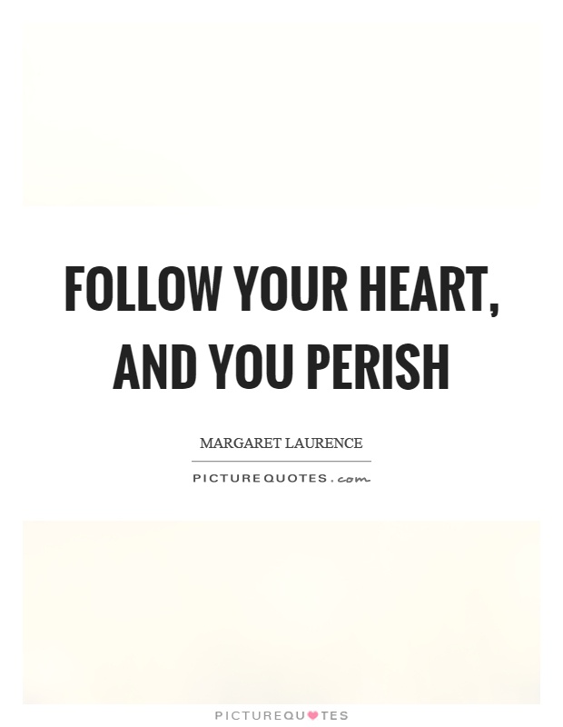 Follow your heart, and you perish Picture Quote #1
