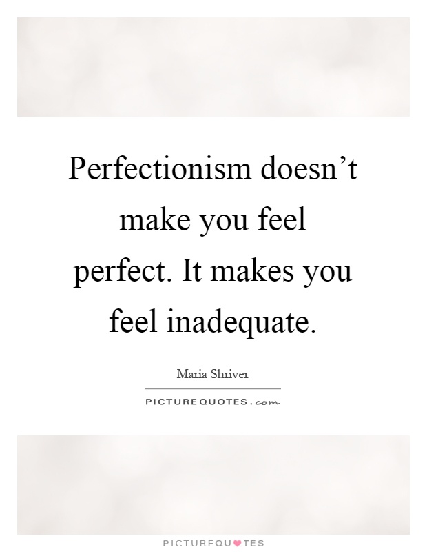 Perfectionism doesn't make you feel perfect. It makes you feel inadequate Picture Quote #1