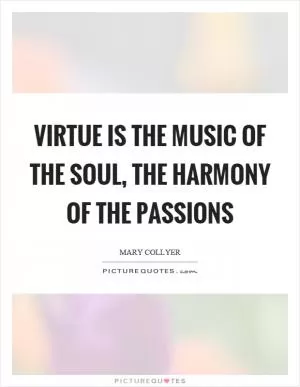 Virtue is the music of the soul, the harmony of the passions Picture Quote #1