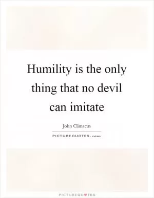 Humility is the only thing that no devil can imitate Picture Quote #1