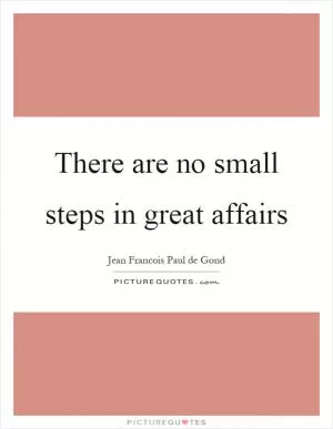 There are no small steps in great affairs Picture Quote #1