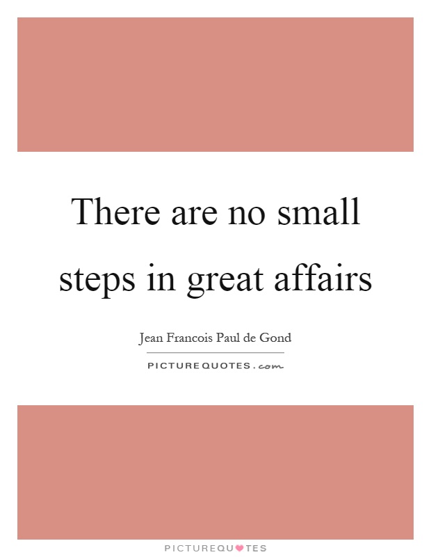 There are no small steps in great affairs Picture Quote #1