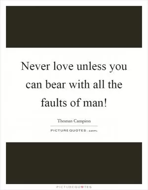 Never love unless you can bear with all the faults of man! Picture Quote #1