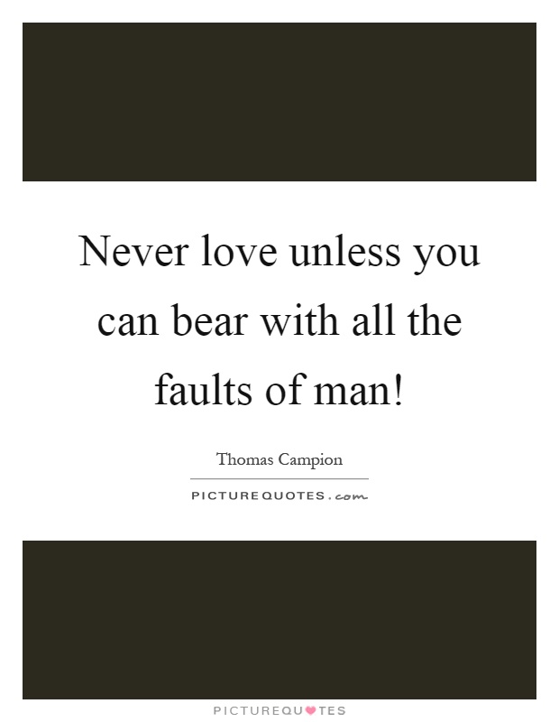 Never love unless you can bear with all the faults of man! Picture Quote #1