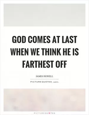God comes at last when we think he is farthest off Picture Quote #1