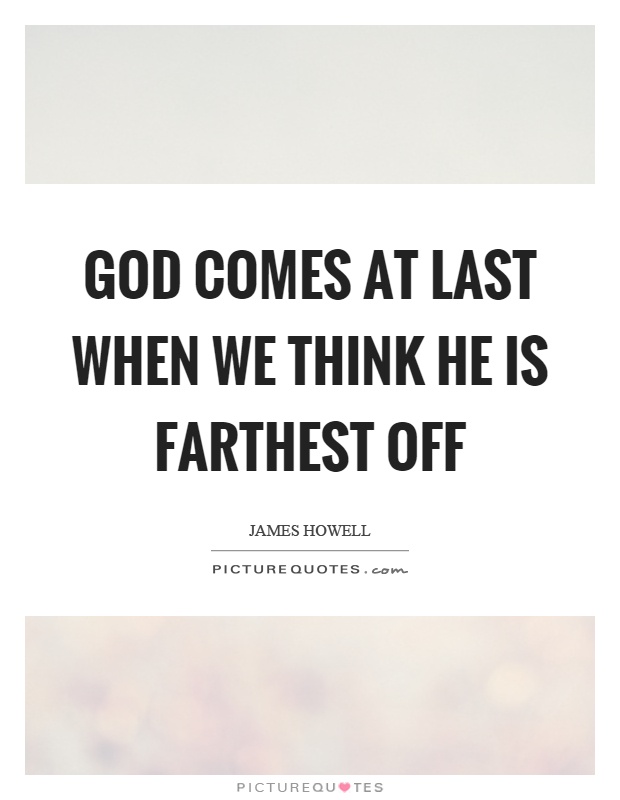 God comes at last when we think he is farthest off Picture Quote #1