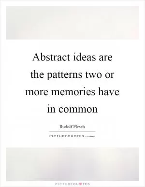 Abstract ideas are the patterns two or more memories have in common Picture Quote #1