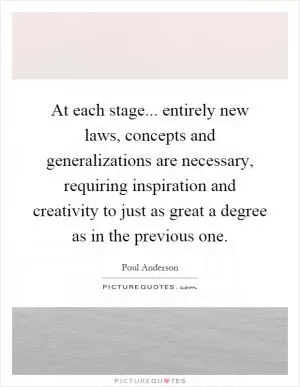 At each stage... entirely new laws, concepts and generalizations are necessary, requiring inspiration and creativity to just as great a degree as in the previous one Picture Quote #1