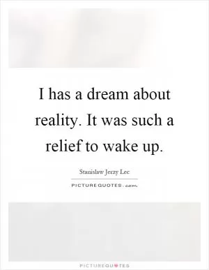 I has a dream about reality. It was such a relief to wake up Picture Quote #1