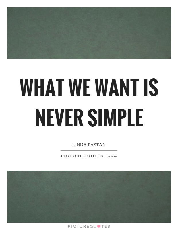 What we want is never simple Picture Quote #1