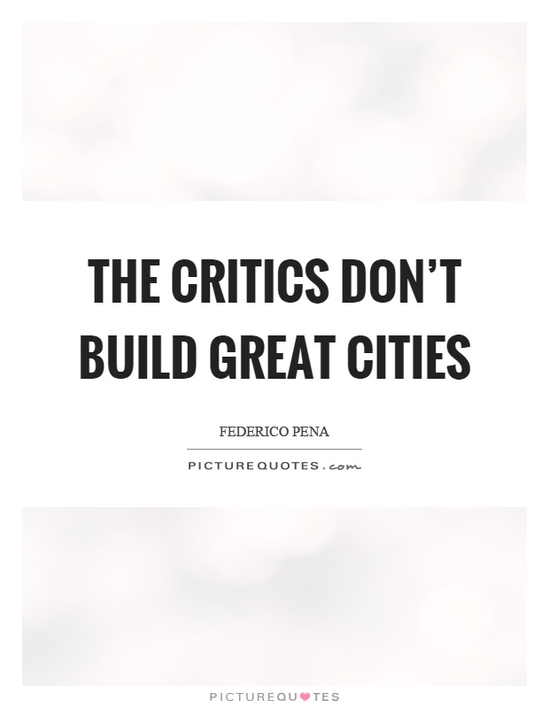 The critics don't build great cities Picture Quote #1