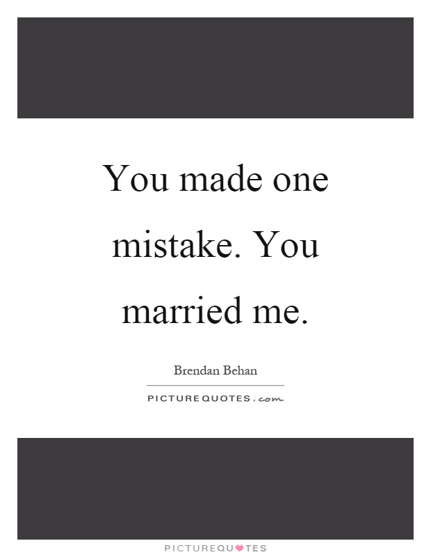 You made one mistake. You married me Picture Quote #1