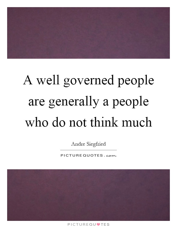 A well governed people are generally a people who do not think much Picture Quote #1