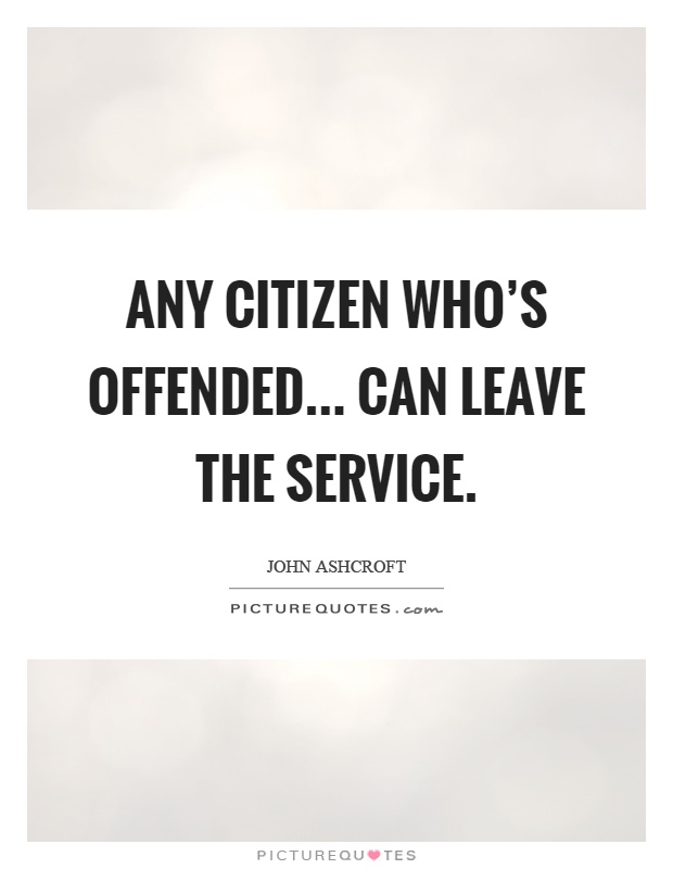 Any citizen who's offended... can leave the service Picture Quote #1