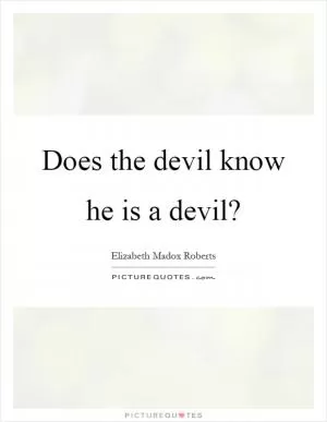 Does the devil know he is a devil? Picture Quote #1
