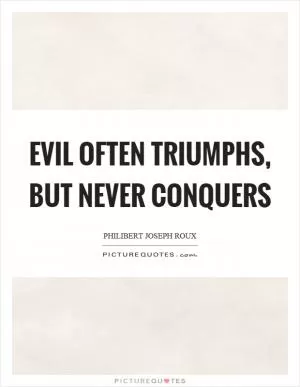 Evil often triumphs, but never conquers Picture Quote #1