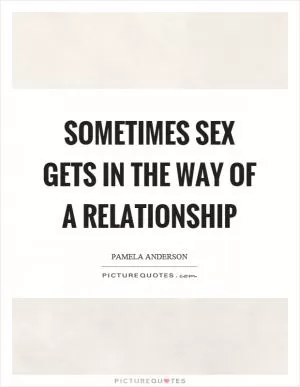 Sometimes sex gets in the way of a relationship Picture Quote #1