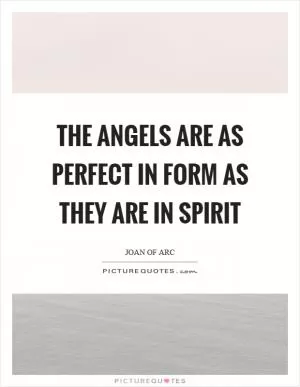 The angels are as perfect in form as they are in spirit Picture Quote #1