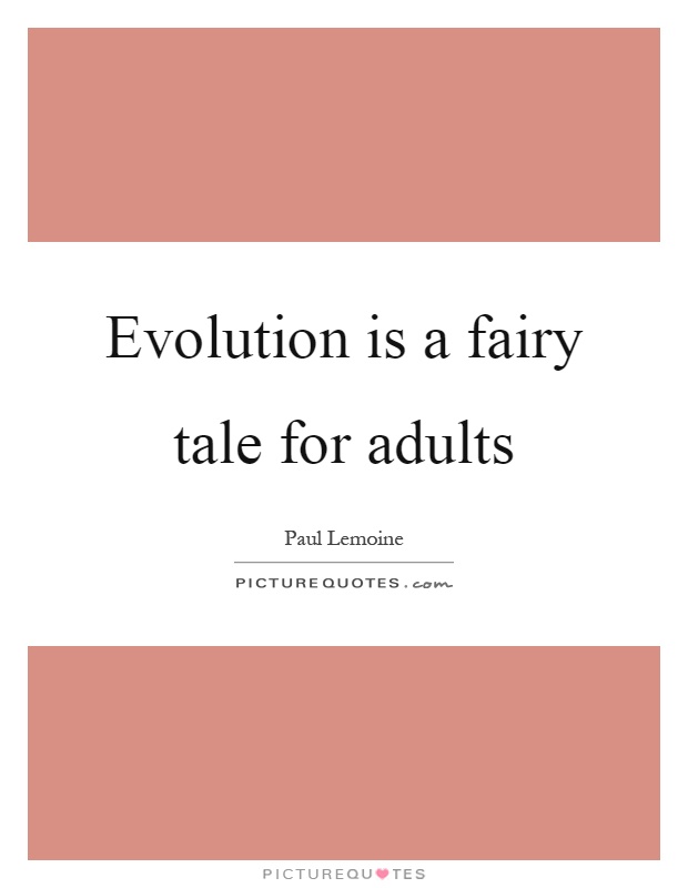 Evolution is a fairy tale for adults Picture Quote #1