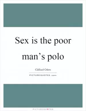 Sex is the poor man’s polo Picture Quote #1