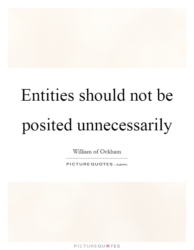 Entities should not be posited unnecessarily Picture Quote #1
