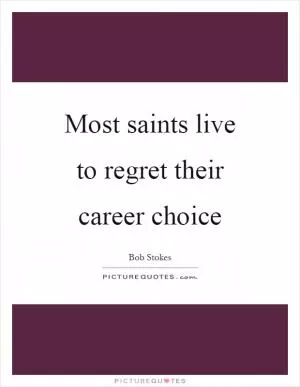Most saints live to regret their career choice Picture Quote #1
