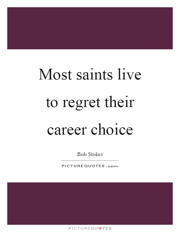 Most saints live to regret their career choice Picture Quote #1