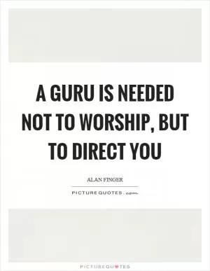 A guru is needed not to worship, but to direct you Picture Quote #1