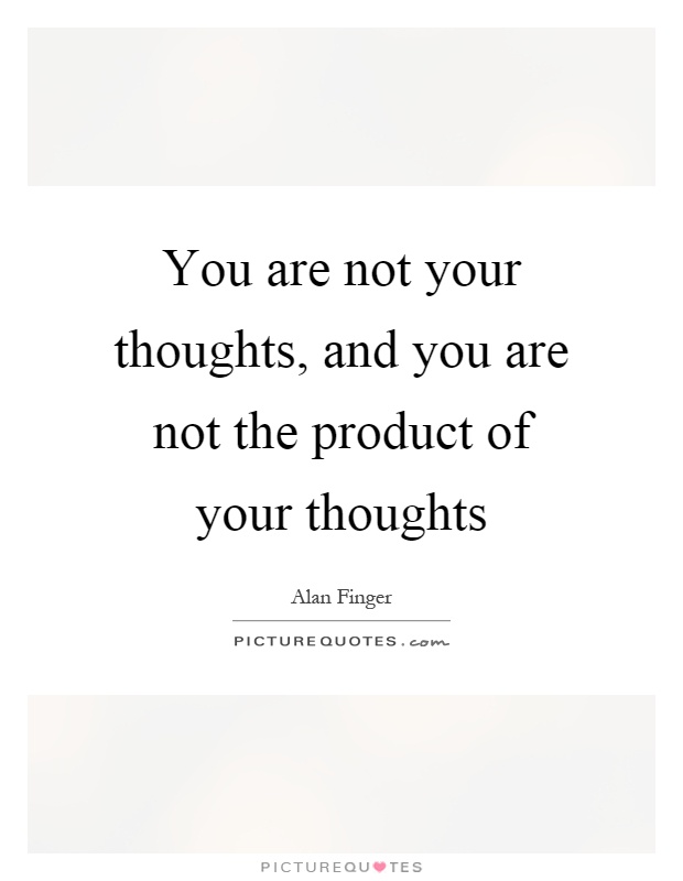 You are not your thoughts, and you are not the product of your thoughts Picture Quote #1