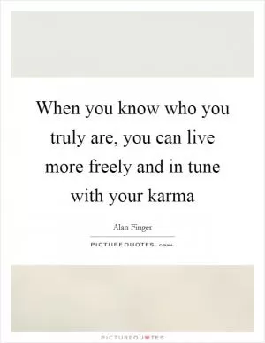 When you know who you truly are, you can live more freely and in tune with your karma Picture Quote #1