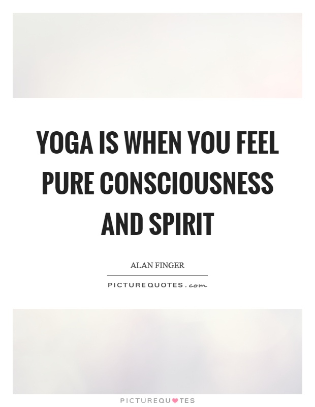 Yoga is when you feel pure consciousness and spirit Picture Quote #1