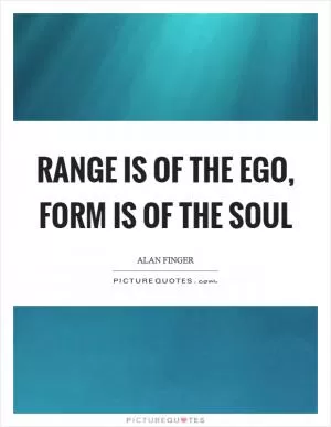 Range is of the ego, form is of the soul Picture Quote #1
