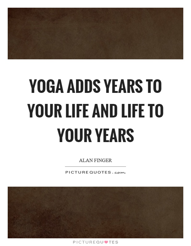 Yoga adds years to your life and life to your years Picture Quote #1