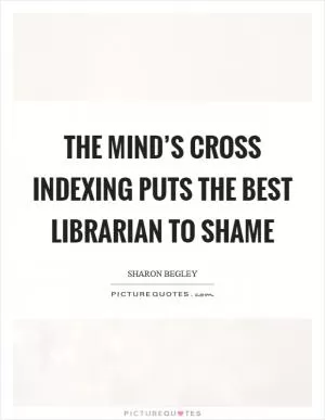 The mind’s cross indexing puts the best librarian to shame Picture Quote #1