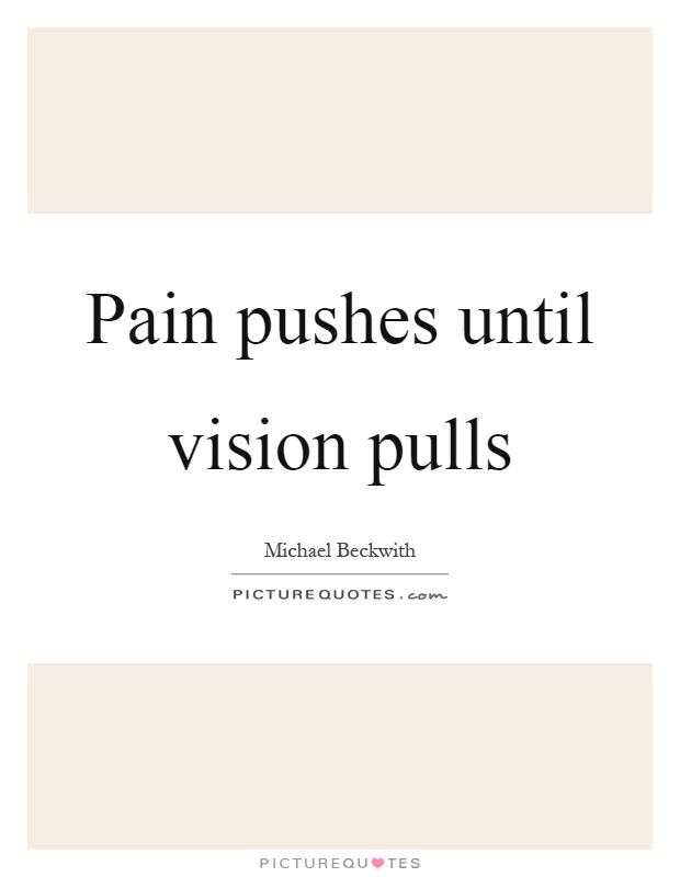 Pain pushes until vision pulls Picture Quote #1