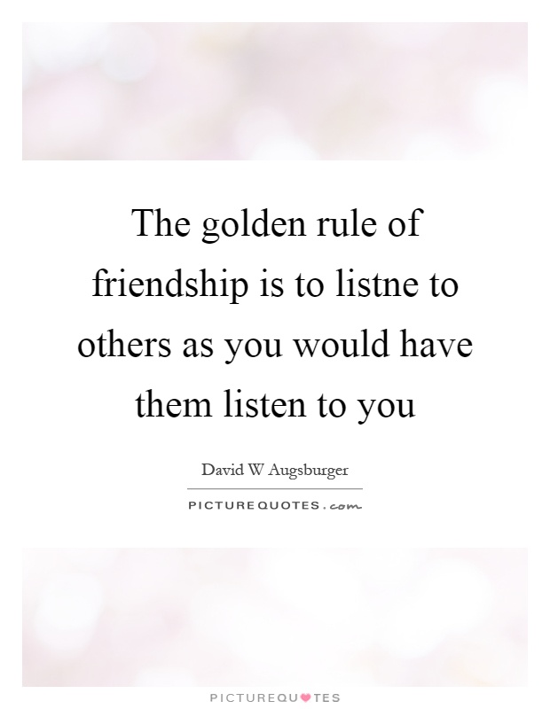 The golden rule of friendship is to listne to others as you would have them listen to you Picture Quote #1