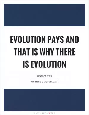Evolution pays and that is why there is evolution Picture Quote #1