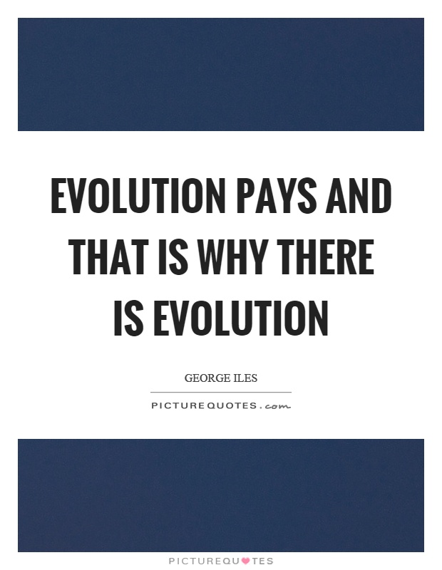 Evolution pays and that is why there is evolution Picture Quote #1
