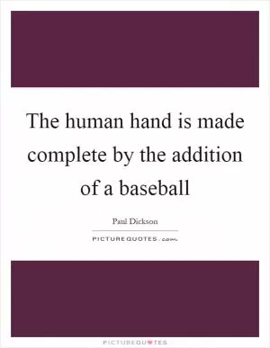 The human hand is made complete by the addition of a baseball Picture Quote #1