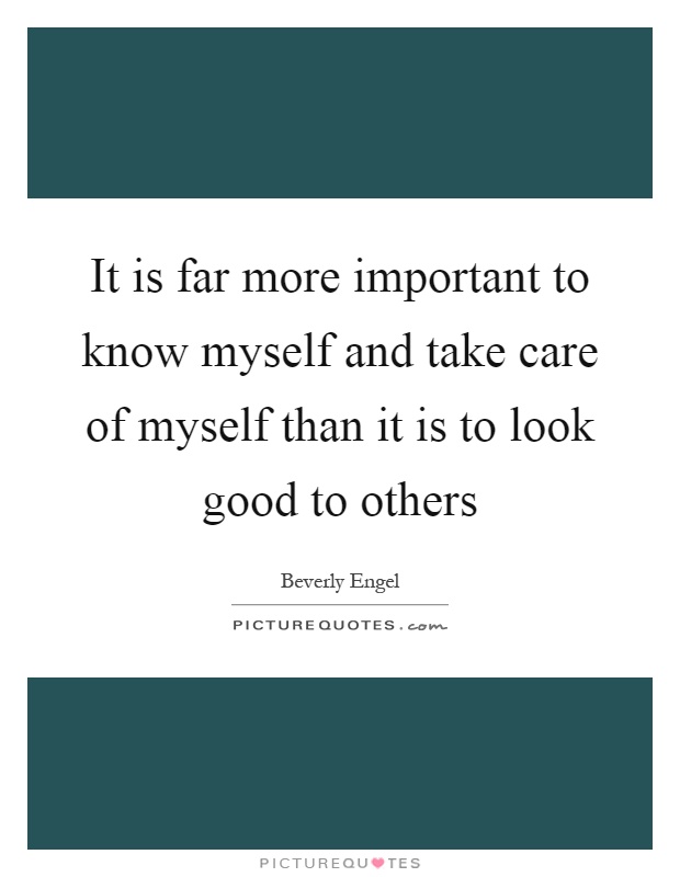It is far more important to know myself and take care of myself than it is to look good to others Picture Quote #1
