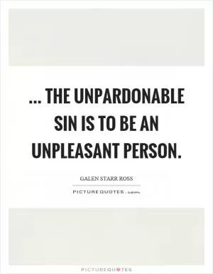 ... the unpardonable sin is to be an unpleasant person Picture Quote #1