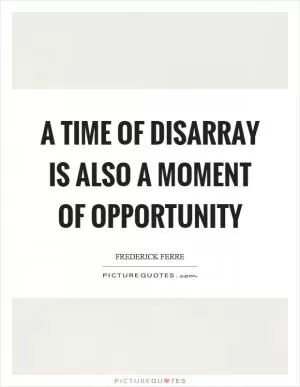 A time of disarray is also a moment of opportunity Picture Quote #1