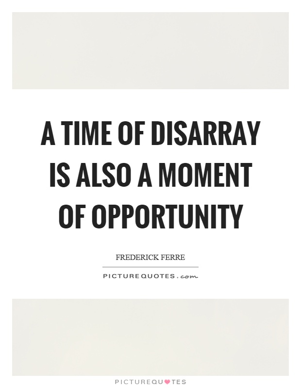 A time of disarray is also a moment of opportunity Picture Quote #1