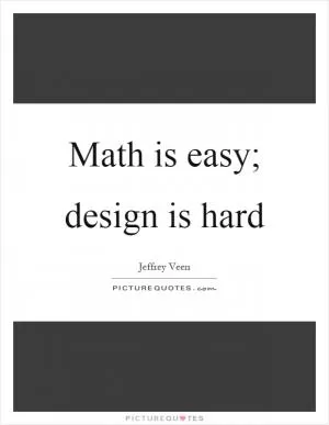 Math is easy; design is hard Picture Quote #1