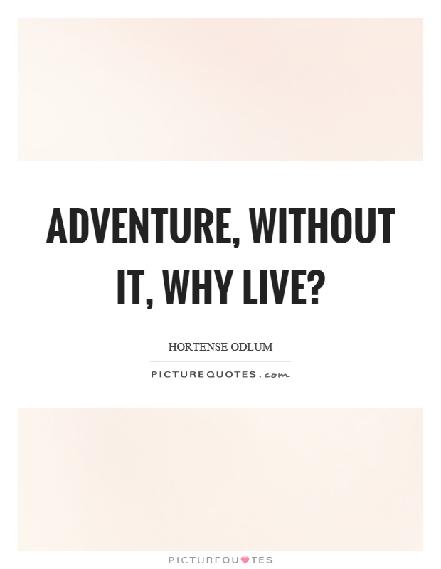 Adventure, without it, why live? Picture Quote #1