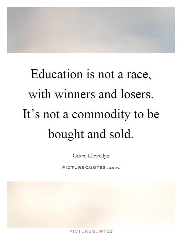 Education is not a race, with winners and losers. It's not a commodity to be bought and sold Picture Quote #1