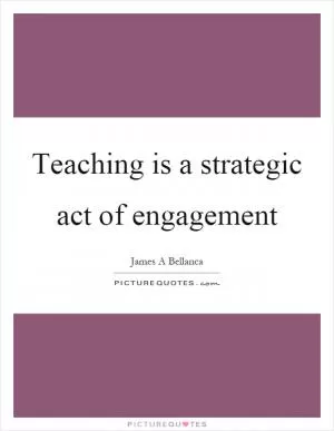 Teaching is a strategic act of engagement Picture Quote #1