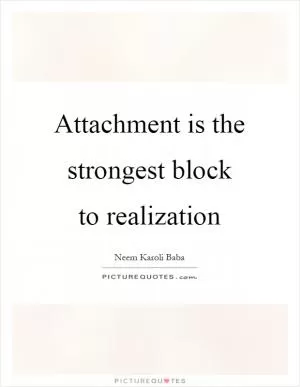 Attachment is the strongest block to realization Picture Quote #1