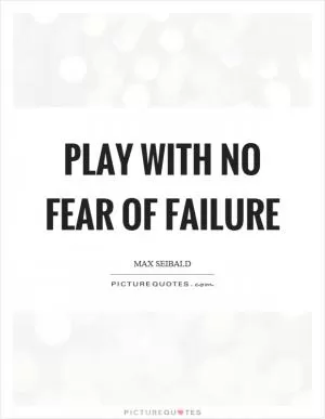 Play with no fear of failure Picture Quote #1